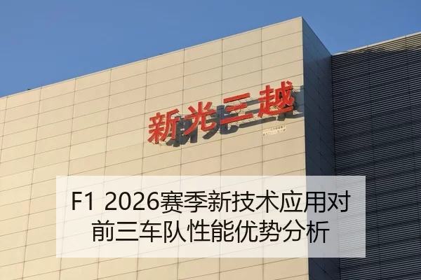 F1 2026赛季新技术应用对前三车队性能优势分析