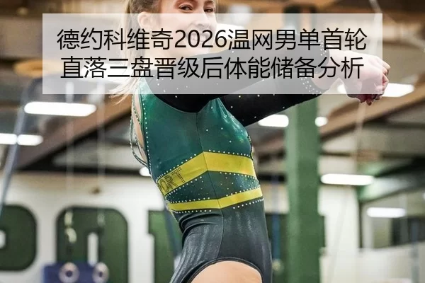 德约科维奇2026温网男单首轮直落三盘晋级后体能储备分析